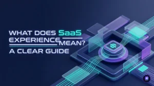 What Does SaaS Experience Mean? A Clear Guide